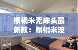 榻榻米无床头最新款：榻榻米没有床舒服 