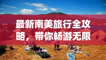 最新南美旅行全攻略，带你畅游无限风光！