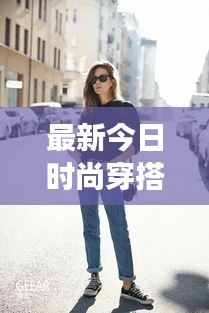 最新今日时尚穿搭，潮流多元展现，引领风尚潮流