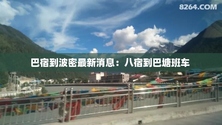 巴宿到波密最新消息：八宿到巴塘班车 