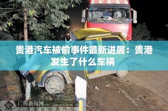 贵港汽车被偷事件最新进展：贵港发生了什么车祸 