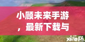 小顾未来手游，最新下载与安装指南
