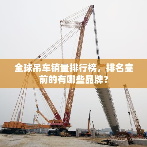 全球吊车销量排行榜，排名靠前的有哪些品牌？
