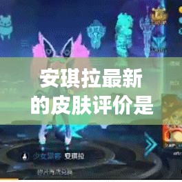 安琪拉最新的皮肤评价是什么：安琪拉最新皮肤叫啥 