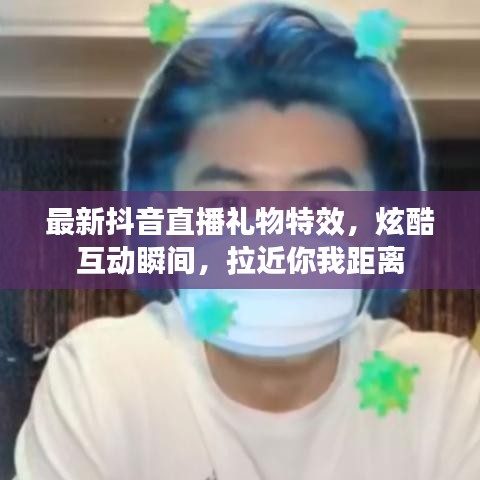 最新抖音直播礼物特效，炫酷互动瞬间，拉近你我距离