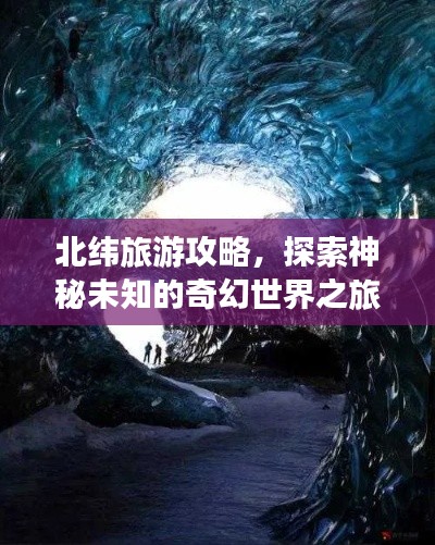 北纬旅游攻略，探索神秘未知的奇幻世界之旅