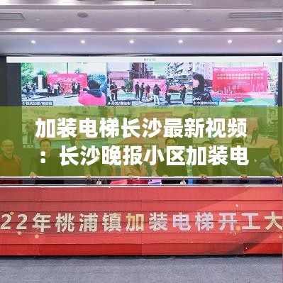 加装电梯长沙最新视频：长沙晚报小区加装电梯 