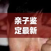 亲子鉴定最新规范文件是什么：亲子鉴定程序规定 