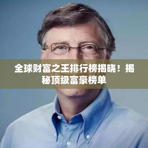 全球财富之王排行榜揭晓！揭秘顶级富豪榜单