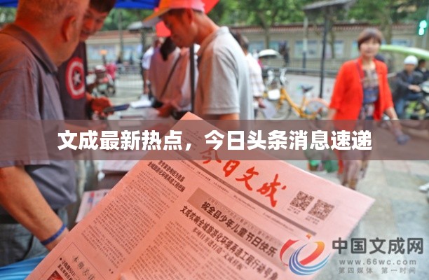 文成最新热点，今日头条消息速递