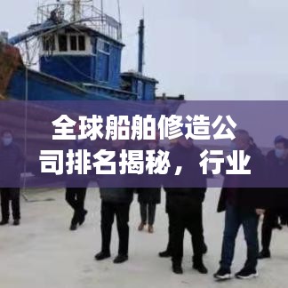 全球船舶修造公司排名揭秘，行业趋势深度剖析