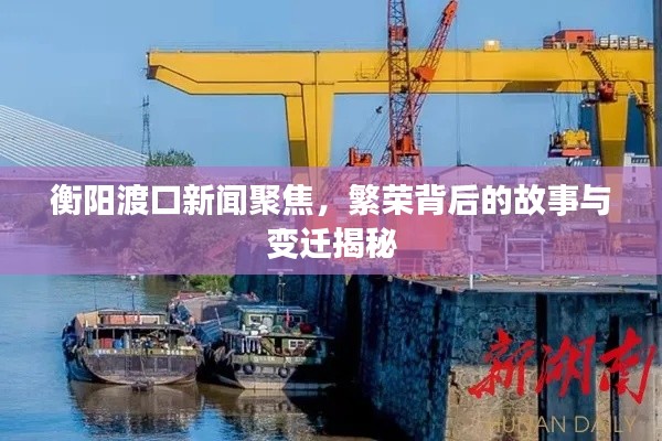 衡阳渡口新闻聚焦，繁荣背后的故事与变迁揭秘