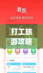 打工旅游攻略app，你的出行必备神器，一站式移动旅行助手！