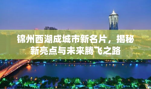 锦州西湖成城市新名片，揭秘新亮点与未来腾飞之路