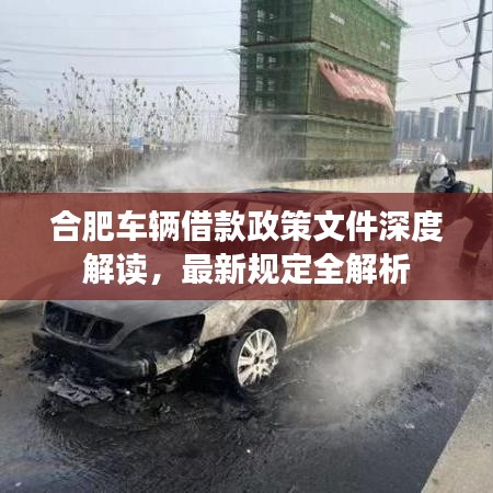 合肥车辆借款政策文件深度解读，最新规定全解析
