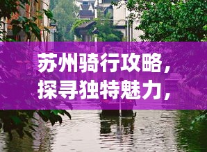 苏州骑行攻略，探寻独特魅力，畅游美丽水乡