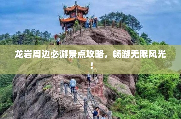 龙岩周边必游景点攻略，畅游无限风光！