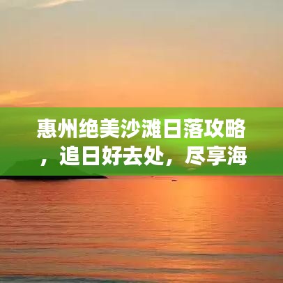 惠州绝美沙滩日落攻略，追日好去处，尽享海滨浪漫！
