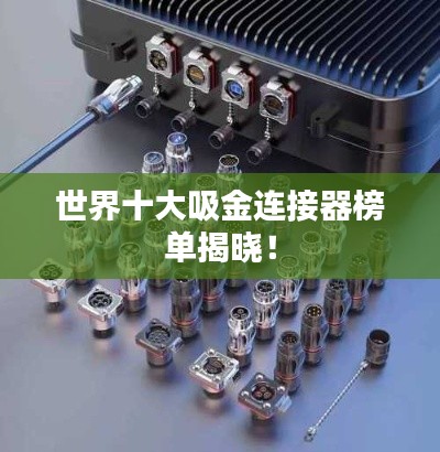 世界十大吸金连接器榜单揭晓！