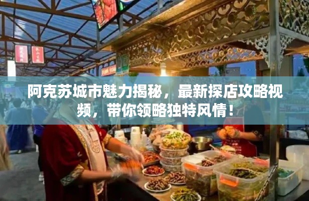 阿克苏城市魅力揭秘，最新探店攻略视频，带你领略独特风情！