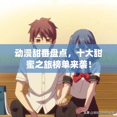 动漫甜番盘点，十大甜蜜之旅榜单来袭！