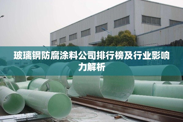玻璃钢防腐涂料公司排行榜及行业影响力解析
