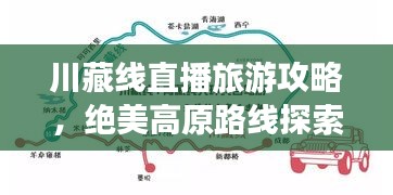 川藏线直播旅游攻略，绝美高原路线探索