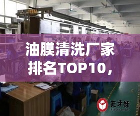 油膜清洗厂家排名TOP10，专业清洗值得信赖！