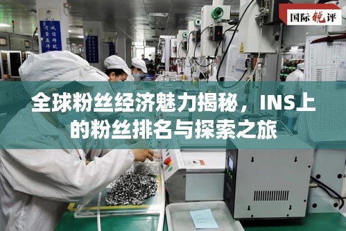 全球粉丝经济魅力揭秘，INS上的粉丝排名与探索之旅