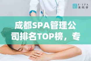 成都SPA管理公司排名TOP榜，专业养生护理一览无余！