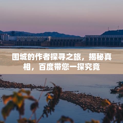围城的作者探寻之旅，揭秘真相，百度带您一探究竟