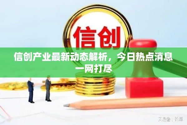 信创产业最新动态解析，今日热点消息一网打尽