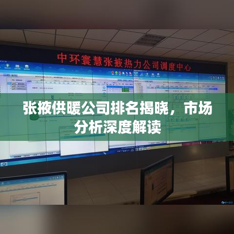 张掖供暖公司排名揭晓，市场分析深度解读