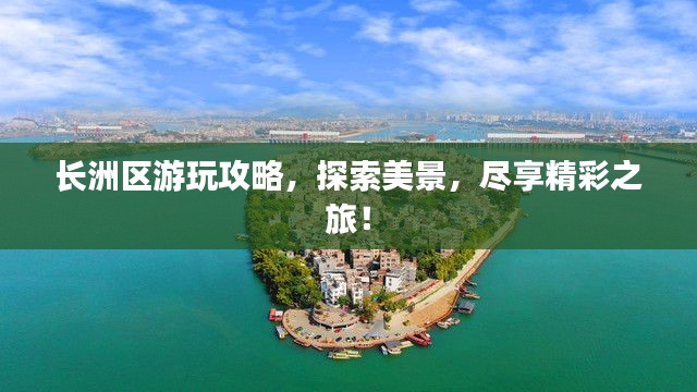 长洲区游玩攻略，探索美景，尽享精彩之旅！