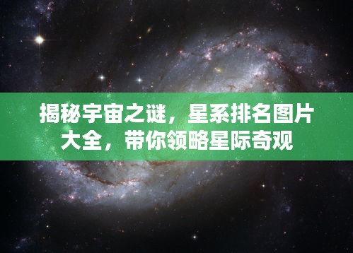 揭秘宇宙之谜，星系排名图片大全，带你领略星际奇观