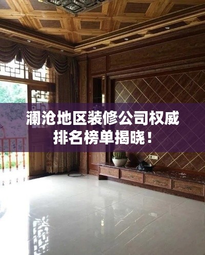 澜沧地区装修公司权威排名榜单揭晓！