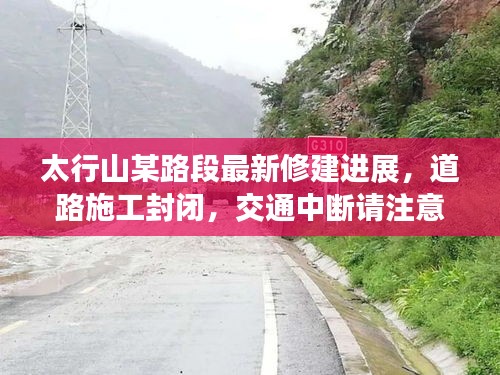 太行山某路段最新修建进展，道路施工封闭，交通中断请注意