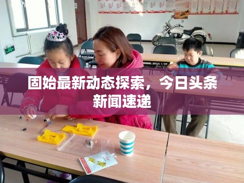 固始最新动态探索，今日头条新闻速递