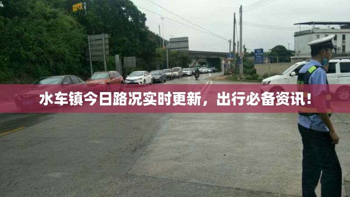 水车镇今日路况实时更新，出行必备资讯！