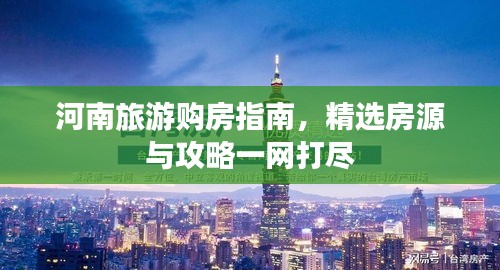 河南旅游购房指南，精选房源与攻略一网打尽
