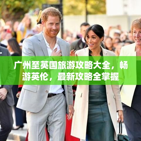 广州至英国旅游攻略大全，畅游英伦，最新攻略全掌握