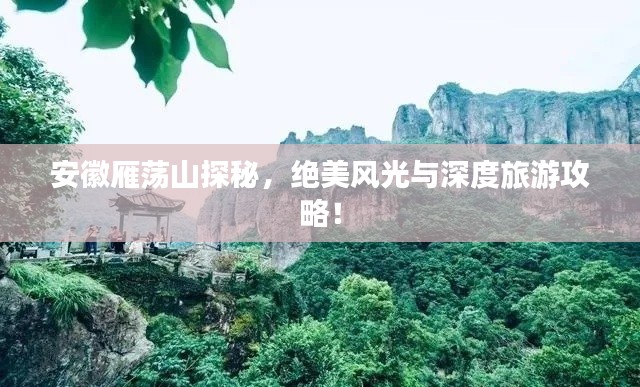 安徽雁荡山探秘，绝美风光与深度旅游攻略！