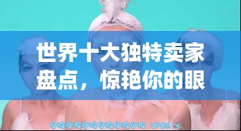 世界十大独特卖家盘点，惊艳你的眼球！