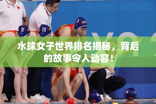 水球女子世界排名揭秘，背后的故事令人动容！