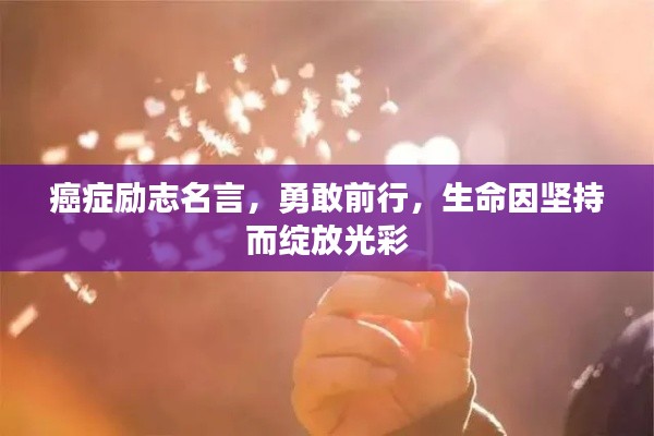 癌症励志名言，勇敢前行，生命因坚持而绽放光彩