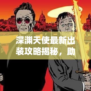 深渊天使最新出装攻略揭秘，助你轻松登顶战场！