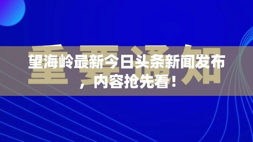 望海岭最新今日头条新闻发布，内容抢先看！