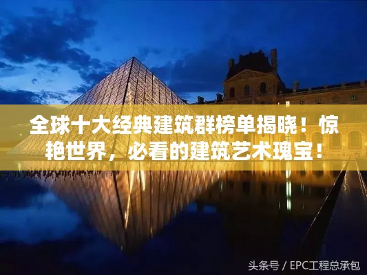 全球十大经典建筑群榜单揭晓！惊艳世界，必看的建筑艺术瑰宝！