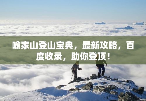 喻家山登山宝典，最新攻略，百度收录，助你登顶！