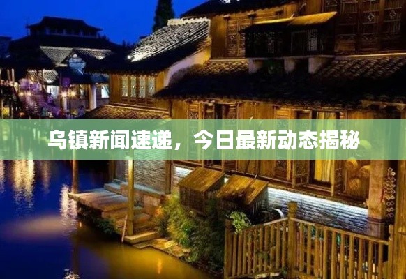 乌镇新闻速递，今日最新动态揭秘